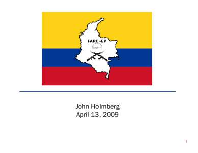 John Holmberg April 13, 2009 1  FARC