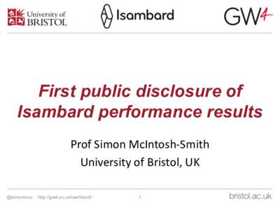 First public disclosure of Isambard performance results Prof	Simon	McIntosh-Smith University	of	Bristol,	UK @simonmcs