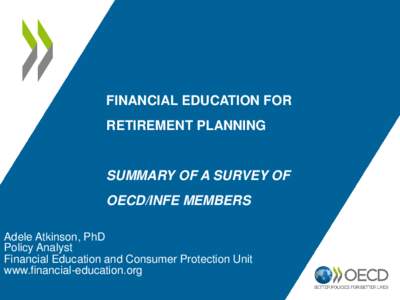 FINANCIAL EDUCATION FOR RETIREMENT PLANNING SUMMARY OF A SURVEY OF OECD/INFE MEMBERS Adele Atkinson, PhD