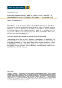Announcement Change in terms of issue of Bank of Cyprus Public Company Ltd Guaranteed Bond (ΚΥΠΡΕ2/BOCYG2) issued 27 November 2012 Nicosia, 19 November[removed]With reference to the above issue, Bank of Cyprus Public 
