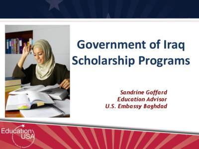 Government of Iraq Scholarship Programs Sandrine Goffard Education Advisor U.S. Embassy Baghdad