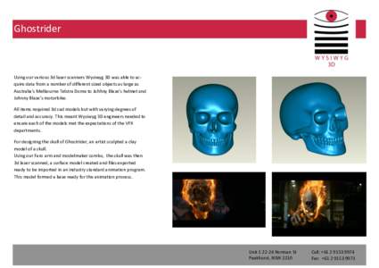 Ghostrider  Using our various 3d laser scanners Wysiwyg 3D was able to acquire data from a number of different sized objects as large as Australia’s Melbourne Telstra Dome to Johhny Blaze’s helmet and Johnny Blaze’