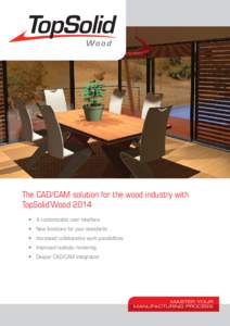 The CAD/CAM solution for the wood industry with TopSolid’Wood 2014 • A customizable user interface • New functions for your standards • Increased collaborative work possibilities • Improved realistic rendering