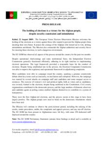 PRESS RELEASE The holding of elections is a victory for the Afghan people, despite security constraints and intimidation Kabul, 22 August 2009: The European Union Election Observation Mission welcomes the holding of the 