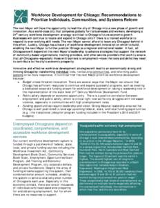 Workforce Development for Chicago: Recommendations to Prioritize Individuals, Communities, and Systems Reform The next Mayor will have the opportunity to lead the city of Chicago into a new phase of growth and innovation