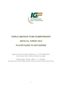 WORLD AMATEUR TEAM CHAMPIONSHIPS ANTALYA, TURKEY 2012 PLAYER GUIDE TO ANTI-DOPING Espirito Santo Trophy (Women): 27-30 September Gloria Golf Club (Old and New Courses)