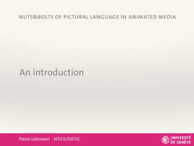 nuts&bolts of pictural language in animated media  An introduction Pierre Lehmann NTICE/DiSTIC