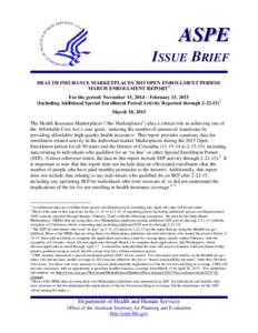 ASPE ISSUE BRIEF HEALTH INSURANCE MARKETPLACES 2015 OPEN ENROLLMENT PERIOD: MARCH ENROLLMENT REPORT 1 For the period: November 15, 2014 – February 15, 2015 (Including Additional Special Enrollment Period Activity Repor