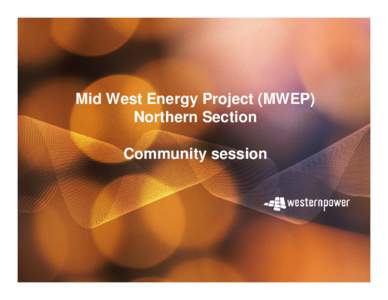 Mid West Energy Project (MWEP) Northern Section Community session Purpose  Update on Mid West Energy Project