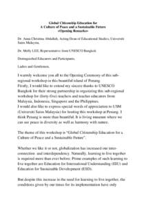 Global Citizenship Education for A Culture of Peace and a Sustainable Future <Opening Remarks> Dr. Anna Christina Abdullah, Acting Dean of Educational Studies, Universiti Sains Malaysia, Dr. Molly LEE, Representative fro