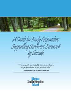 A Guide for Early Responders Supporting Survivors Bereaved by Suicide “The anguish is a palpable pain in my heart, so profound that it is a physical ache” --A father speaking of the suicide loss of his only child