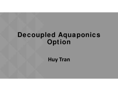 Decoupled Aquaponics Option Huy Tran Applications/Advantages for Decoupled