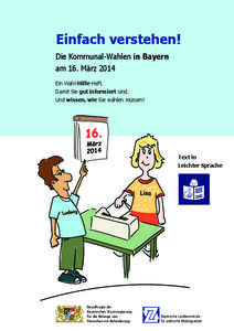 Einfach verstehen! Die Kommunal-Wahlen in Bayern am 16. März 2014 Ein Wahl-Hilfe-Heft. Damit Sie gut informiert sind. Und wissen, wie Sie wählen müssen!