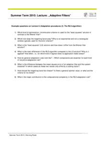 Summer Term 2015: Lecture: „Adaptive Filters”  Example questions on Lecture 6 (Adaptation procedures (I): The RLS algorithm): 1) Which kind of optimization / minimization criterion is used for the “least squares”