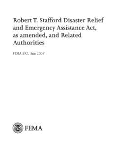 Robert T. Stafford Disaster Relief and Emergency Assistance Act, as amended, and Related Authorities FEMA 592, June 2007