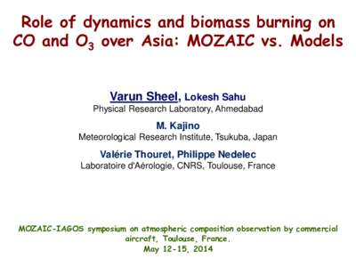 Role of dynamics and biomass burning on CO and O3 over Asia: MOZAIC vs. Models Varun Sheel, Lokesh Sahu Physical Research Laboratory, Ahmedabad  M. Kajino