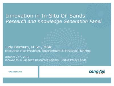 Innovation in In-Situ Oil Sands Research and Knowledge Generation Panel Judy Fairburn, M.Sc., MBA Executive Vice-President, Environment & Strategic Planning October 22nd, 2010