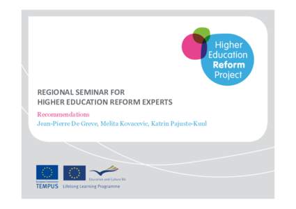 REGIONAL	
  SEMINAR	
  FOR	
   HIGHER	
  EDUCATION	
  REFORM	
  EXPERTS	
   Recommendations Jean-Pierre De Greve, Melita Kovacevic, Katrin Pajuste-Kuul  Recommenda)ons:	
  	
  