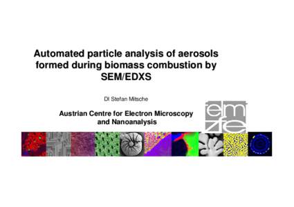 Automated particle analysis of aerosols formed during biomass combustion by SEM/EDXS DI Stefan Mitsche  Austrian Centre for Electron Microscopy