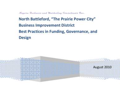 Nuguru Business and Marketing Consultants Inc.  North Battleford, “The Prairie Power City” Business Improvement District Best Practices in Funding, Governance, and Design