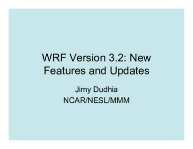 WRF Version 3.2: New Features and Updates Jimy Dudhia NCAR/NESL/MMM  WRF Community Model