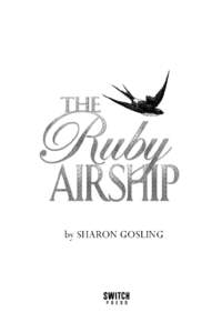 The Ruby Airship is published in 2015 by Switch Press, A Capstone Imprint 1710 Roe Crest Drive North Mankato, Minnesotawww.switchpress.com First published in 2013 by Curious Fox,