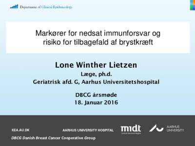 Markører for nedsat immunforsvar og risiko for tilbagefald af brystkræft Lone Winther Lietzen Læge, ph.d. Geriatrisk afd. G, Aarhus Universitetshospital DBCG årsmøde