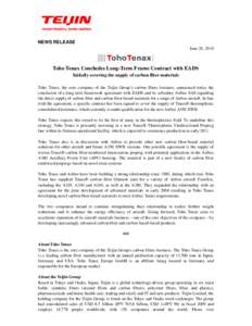 NEWS RELEASE June 28, 2010 Toho Tenax Concludes Long-Term Frame Contract with EADS Initially covering the supply of carbon fiber materials Toho Tenax, the core company of the Teijin Group’s carbon fibers business, anno