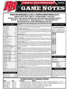 FRISCO ROUGHRIDERS[removed]vs. CORPUS CHRISTI HOOKS[removed]Saturday, April 27, 2013, 7:00 p.m. ⌂ Dr Pepper Ballpark ⌂ Frisco, Texas Television: KTXD ⌂ Audio broadcast available at www.ridersbaseball.com beginning 