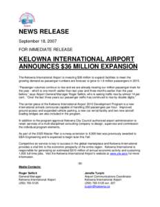 NEWS RELEASE September 18, 2007 FOR IMMEDIATE RELEASE KELOWNA INTERNATIONAL AIRPORT ANNOUNCES $36 MILLION EXPANSION