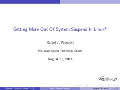 Getting More Out Of System Suspend In Linux* Rafael J. Wysocki Intel Open Source Technology Center August 21, 2014