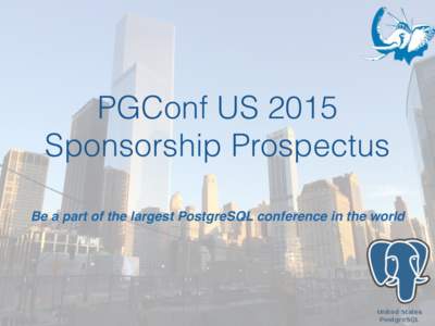 PGConf US 2015 Sponsorship Prospectus Be a part of the largest PostgreSQL conference in the world! Our Mission •