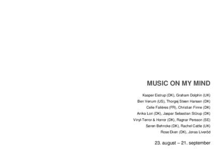 MUSIC ON MY MIND Kasper Eistrup (DK), Graham Dolphin (UK) Ben Venum (US), Thorgej Steen Hansen (DK) Celie Falières (FR), Christian Finne (DK) Anika Lori (DK), Jaspar Sebastian Stürup (DK) Vinyl-Terror & Horror (DK), Ra