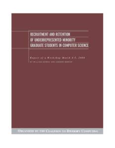 RECRUITMENT AND RETENTION OF UNDERREPRESENTED MINORITY GRADUATE STUDENTS IN COMPUTER SCIENCE R e p o r t o f a Wo r k s h o p M a r c h 4 - 5 , [removed]B Y W I L L I A M A S P R AY A N D A N D R E W B E R N A T