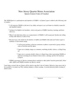 New Jersey Quarter Horse Association Queen Contest Code of Conduct The NJQH Queen is a spokesperson and repetitive of NJQHA. As Queen I agree to abide by the following code of conduct: * I will represent NJQHA to the bes