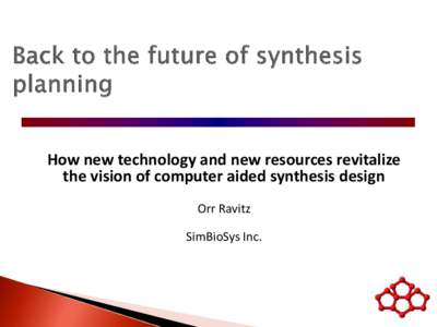 How new technology and new resources revitalize the vision of computer aided synthesis design Orr Ravitz SimBioSys Inc.  