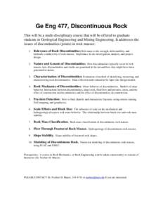 Ge Eng 477, Discontinuous Rock This will be a multi-disciplinary course that will be offered to graduate students in Geological Engineering and Mining Engineering. It addresses the issues of discontinuities (joints) in r