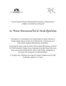 La Universidad Autónoma Metropolitana Xochimilco y Editorial Ink se complace en invitarle a la entrega del 1er. Premio Internacional Ink de Novela digital 2014 Por primera vez se premiará a nivel internacional este gé