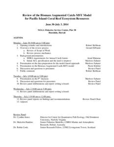 Review of the Biomass Augmented Catch-MSY Model for Pacific Island Coral Reef Ecosystem Resources June 30-July 3, 2014 NOAA Fisheries Service Center, Pier 38 Honolulu, Hawaii AGENDA