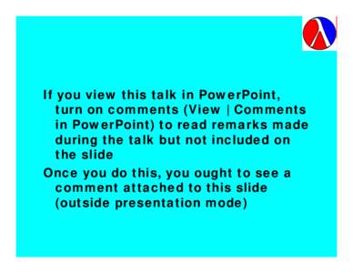 If you view this talk in PowerPoint, turn on comments (View | Comments in PowerPoint) to read remarks made during the talk but not included on the slide Once you do this, you ought to see a