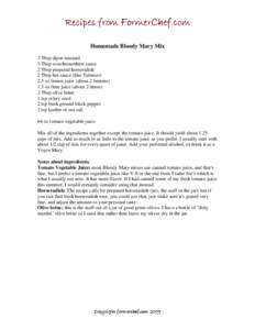 Recipes from FormerChef.com Homemade Bloody Mary Mix 3 Tbsp dijon mustard 3 Tbsp worchestershire sauce 2 Tbsp prepared horseradish 2 Tbsp hot sauce (like Tabasco)