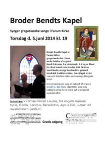 Broder Bendts Kapel Synger gregorianske sange i Farum Kirke Torsdag d. 5.juni 2014 kl. 19 Broder Bendts Kapel er Farum Kirkes