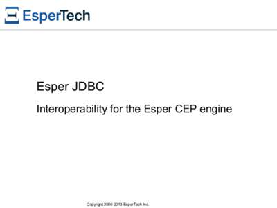 Esper JDBC Interoperability for the Esper CEP engine CopyrightEsperTech Inc.  Esper JDBC