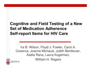 Cognitive and Field Testing of a New Set of Medication Adherence Self-report Items for HIV Care Ira B. Wilson, Floyd J. Fowler, Carol A. Cosenza, Joanne Michaud, Judith Bentkover, Aadia Rana, Laura Kogelman,