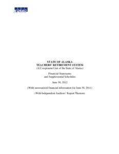 STATE OF ALASKA TEACHERS’ RETIREMENT SYSTEM (A Component Unit of the State of Alaska) Financial Statements and Supplemental Schedules June 30, 2012