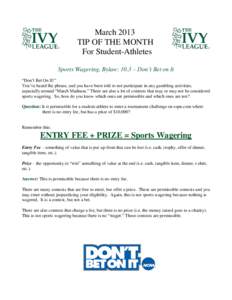 March 2013 TIP OF THE MONTH For Student-Athletes Sports Wagering, Bylaw: 10.3 – Don’t Bet on It “Don’t Bet On It!” You’ve heard the phrase, and you have been told to not participate in any gambling activities