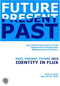 Past, Present, Future 2015: Identity in Flux Book of Abstracts International Conference held in Pula, Croatia, May 28-30, 2015 Published by Sveučilište Jurja Dobrile u Puli