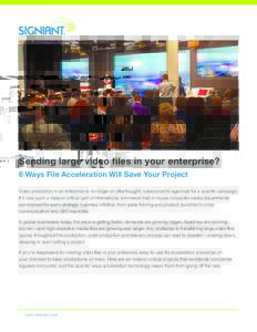 Sending large video files in your enterprise? 6 Ways File Acceleration Will Save Your Project Video production in an enterprise is no longer an afterthought, outsourced to agencies for a specific campaign. It’s now suc