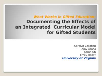 What Works in Gifted Education:  Documenting the Effects of an Integrated Curricular Model for Gifted Students Carolyn Callahan