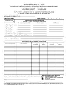 MAINE DEPARTMENT OF LABOR BUREAU OF UNEMPLOYMENT COMPENSATION ([removed]) AMENDED REPORT - FORM C1A-ME EMPLOYER’S AMENDMENTS TO UNEMPLOYMENT INSURANCE CONTRIBUTIONS AND/OR WAGE DETAIL REPORT UC EMPLOYER 